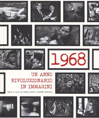 1968. Un anno rivoluzionario in immagini. Ediz. illustrata - Carlo Batà, Gianni Morelli - Libro White Star 2017 | Libraccio.it