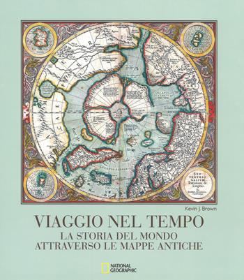 Viaggio nel tempo. La storia del mondo attraverso le mappe antiche. Ediz. a colori - Kevin J. Brown - Libro White Star 2017, Antiche civiltà | Libraccio.it