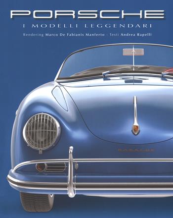 Porsche. I modelli leggendari. Ediz. illustrata - Marco De Fabianis Manferto, Andrea Rapelli - Libro White Star 2017 | Libraccio.it
