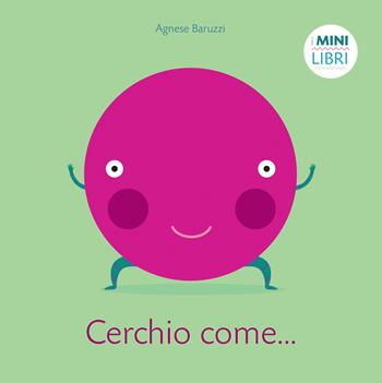 Cerchio come... I minilibri. Ediz. a colori - Agnese Baruzzi - Libro White Star 2018, White Star Kids | Libraccio.it