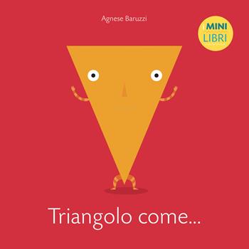 Triangolo come... I minilibri. Ediz. a colori - Agnese Baruzzi - Libro White Star 2018, White Star Kids | Libraccio.it