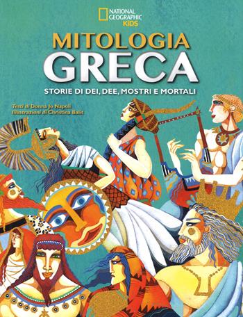 La mitologia greca. Storie di dei, dee, mostri e mortali - Donna Jo Napoli - Libro White Star 2017, National Geographic Kids | Libraccio.it