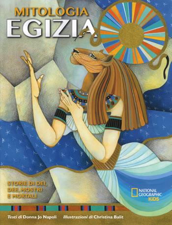 La mitologia egizia. Storie di dei, dee, mostri e mortali - Donna Jo Napoli - Libro White Star 2017, National Geographic Kids | Libraccio.it