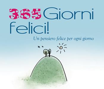 365 giorni felici. Un pensiero felice per ogni giorno  - Libro White Star 2018 | Libraccio.it