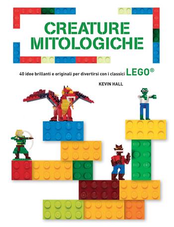 Creature mitologiche. 40 idee brillanti e originali per divertirsi con i classici Lego®. Ediz. a colori - Kevin Hall - Libro White Star 2018 | Libraccio.it
