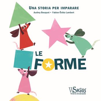 Le forme. Una storia per imparare. Ediz. a colori - Audrey Bouquet - Libro White Star 2018, White Star Kids | Libraccio.it