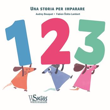 1, 2, 3. Una storia per imparare. Ediz. a colori - Audrey Bouquet - Libro White Star 2018, White Star Kids | Libraccio.it