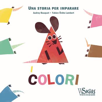 I colori. Una storia per imparare. Ediz. a colori - Audrey Bouquet - Libro White Star 2018, White Star Kids | Libraccio.it