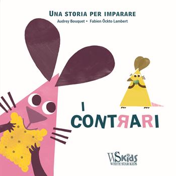 I contrari. Una storia per imparare. Ediz. a colori - Audrey Bouquet - Libro White Star 2018, White Star Kids | Libraccio.it