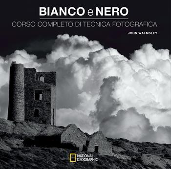 Bianco e nero. Corso completo di tecnica fotografica - John Walmsley - Libro White Star 2018, I corsi di fotografia National Geographic | Libraccio.it