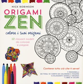 Origami zen. Colora i tuoi origami. Con gadget - Nick Robinson - Libro White Star 2018, Hobby e sport | Libraccio.it