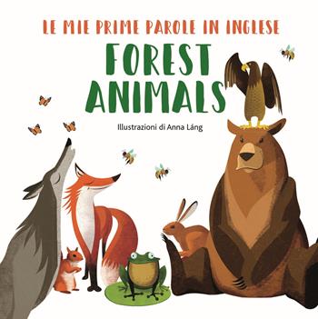 Forest animals. Le mie prime parole in inglese. Ediz. a colori - Anna Láng - Libro White Star 2018, White Star Kids | Libraccio.it