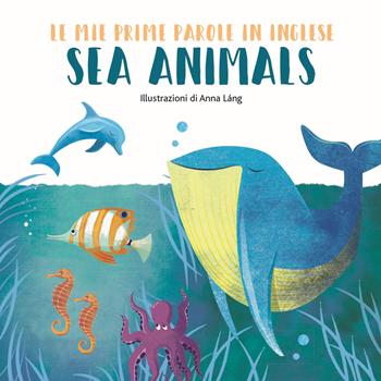 Sea animals. Le mie prime parole in inglese. Ediz. a colori - Anna Láng - Libro White Star 2018, White Star Kids | Libraccio.it