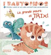 La grande paura di Trix! I babydinos. 4 piccoli amici e le loro avventure giurassiche. Ediz. a colori