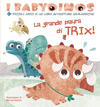 La grande paura di Trix! I babydinos. 4 piccoli amici e le loro avventure giurassiche. Ediz. a colori - Marisa Vestita - Libro White Star 2018, White Star Kids | Libraccio.it