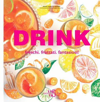 Drink. Freschi. Fruttati. Fantasiosi! - Jessie Kanelos Weiner - Libro White Star 2018, Cucina | Libraccio.it