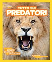 Tutto sui predatori. Ediz. a colori