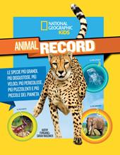 Animali da record. Le specie più grandi, più disgustose, più veloci, più pericolose, più puzzolenti e più piccole del pianeta