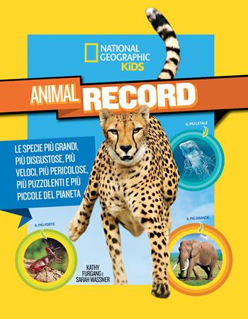 Animali da record. Le specie più grandi, più disgustose, più veloci, più pericolose, più puzzolenti e più piccole del pianeta - Kathy Furgang, Sarah Wassner - Libro White Star 2018, National Geographic Kids | Libraccio.it