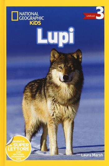 Lupi. Livello 3. Ediz. a colori - Laura Marsh - Libro White Star 2018, National Geographic Kids | Libraccio.it