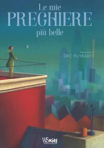 Le mie preghiere più belle. Ediz. a colori - Eric Puybaret - Libro White Star 2018, White Star Kids | Libraccio.it