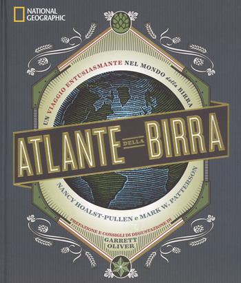 Atlante della birra. Un viaggio entusiasmante nel mondo della birra - Nancy Hoalst-Pullen, Mark W. Patterson - Libro White Star 2018, Cucina | Libraccio.it