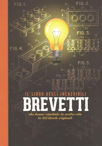 Il libro degli incredibili brevetti che hanno cambiato la nostra vita in 120 tavole originali. Ediz. a colori  - Libro White Star 2018 | Libraccio.it