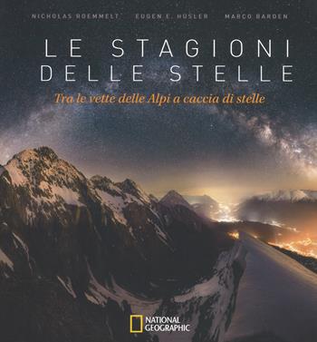 Le stagioni delle stelle. Tra le vette delle Alpi a caccia di stelle. Ediz. a colori - Nicholas Roemmelt, Eugen E. Hüsler, Marco Barden - Libro White Star 2018, Fotografia | Libraccio.it