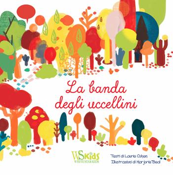 La banda degli uccellini. Ediz. a colori - Laurie Cohen - Libro White Star 2018, Ragazzi 0-5 | Libraccio.it