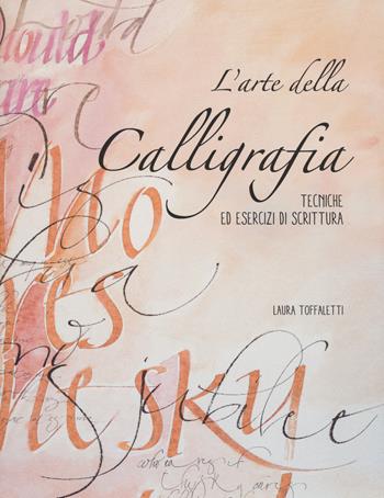 L'arte della calligrafia. Tecniche ed esercizi di scrittura - Laura Toffaletti - Libro White Star 2018 | Libraccio.it