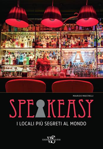Speakeasy. I locali più segreti al mondo - Maurizio Maestrelli - Libro White Star 2018 | Libraccio.it