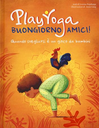 Play yoga. Buongiorno amici! Quando svegliarsi è un gioco da bambini - Lorena Valentina Pajalunga - Libro White Star 2018, White Star Kids | Libraccio.it