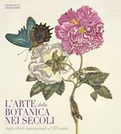 L' arte botanica nei secoli. Dagli erbari rinascimentali al XIX secolo. Ediz. a colori