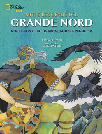 Miti e leggende del grande Nord. Storie di intrighi, inganni, amore e vendetta. Ediz. a colori - Donna Jo Napoli - Libro White Star 2018, National Geographic Kids | Libraccio.it