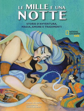 Le mille e una notte. Storie d'avventura, magia, amore e tradimenti. Ediz. a colori - Donna Jo Napoli - Libro White Star 2018, National Geographic Kids | Libraccio.it