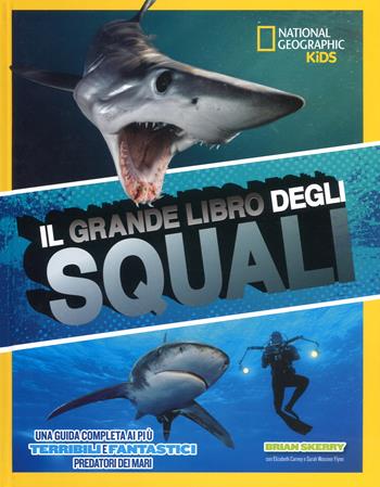 Il grande libro degli squali - Brian Skerry, Elizabeth Carney, Sarah Wassner Flynn - Libro White Star 2018, National Geographic Kids | Libraccio.it