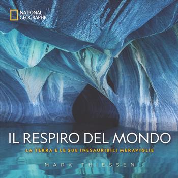 Il respiro del mondo. La terra e le sue inesauribili meraviglie. Ediz. a colori - Mark Thiessen - Libro White Star 2018, Fotografia | Libraccio.it