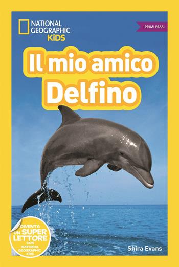 Il mio amico delfino! Primi passi. Diventa un super lettore. Ediz. illustrata - Shira Evans - Libro White Star 2019, National Geographic Kids | Libraccio.it