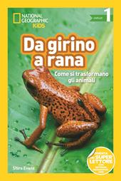 Da girino a rana. Come si trasformano gli animali. Livello 1. Diventa un super lettore. Ediz. a colori