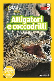 Alligatori e coccodrilli. Livello 3. Diventa un super lettore - Laura Marsh - Libro White Star 2019, National Geographic Kids | Libraccio.it