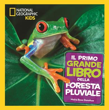 Il primo grande libro della foresta pluviale - Moira Rose Donohue - Libro White Star 2019, National Geographic Kids | Libraccio.it