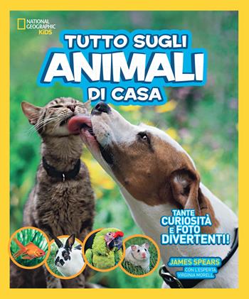 Tutto sugli animali di casa - James Spears, Virginia Morell - Libro White Star 2019, National Geographic Kids | Libraccio.it