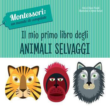 Il mio primo libro degli animali selvaggi. Montessori: un mondo di conquiste. Ediz. a colori - Chiara Piroddi - Libro White Star 2019, White Star Kids | Libraccio.it