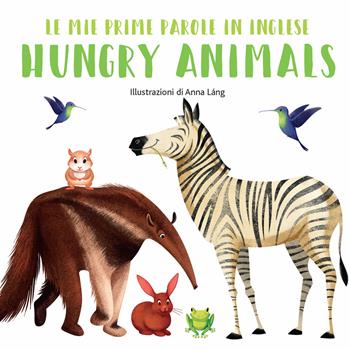 Hungry animals. Le mie prime parole in inglese. Ediz. a colori - Anna Láng - Libro White Star 2019, White Star Kids | Libraccio.it