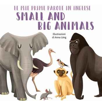 Small and big animals. Le mie prime parole in inglese. Ediz. a colori - Anna Láng - Libro White Star 2019, White Star Kids | Libraccio.it