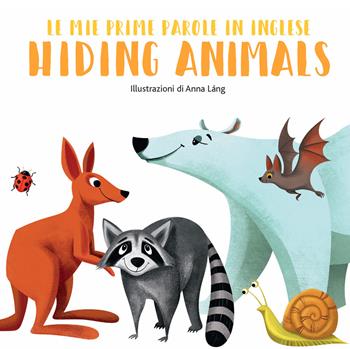 Hiding animals. Le mie prime parole in inglese. Ediz. a colori - Anna Láng - Libro White Star 2019, White Star Kids | Libraccio.it
