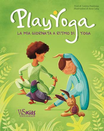 Play yoga. La mia giornata a ritmo di yoga - Lorena Valentina Pajalunga - Libro White Star 2019, White Star Kids | Libraccio.it