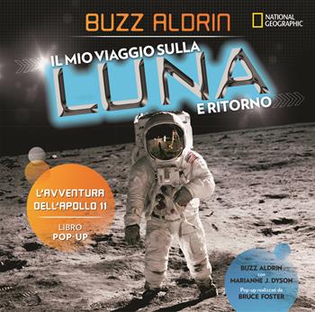 Il mio viaggio sulla Luna e ritorno. L'avventura dell'Apollo 11 - Buzz Aldrin, Marianne J. Dyson - Libro White Star 2019, National Geographic Kids | Libraccio.it