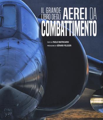 Il grande libro degli aerei da combattimento. Ediz. a colori - Paolo Matricardi - Libro White Star 2019, Hobby e sport | Libraccio.it