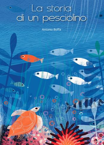 La storia di un pesciolino. Ediz. a colori - Antonio Boffa - Libro White Star 2019 | Libraccio.it